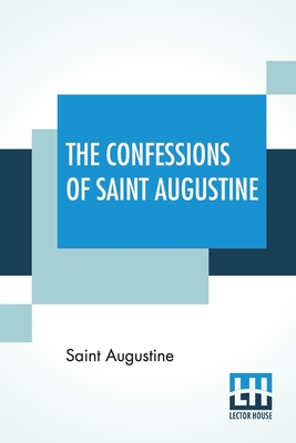 The Confessions Of Saint Augustine: Translated By E. B. Pusey (Edward Bouverie) Cover Image