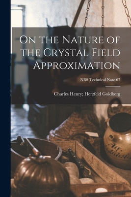 On the Nature of the Crystal Field Approximation; NBS Technical Note 67 By Henry Herzfeld Charles Goldberg (Created by) Cover Image