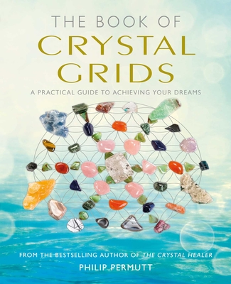 The Book of Crystal Grids: A practical guide to achieving your