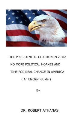 The Presidential Election in 2016: No More Political Hoaxes and Time for Real Change in America Cover Image
