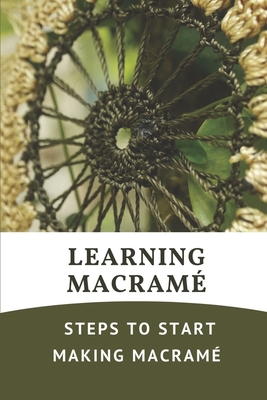 Learning Macramé: Steps To Start Making Macramé Macrame Creations By Silas Scipio Cover Image