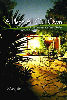 A Place All Our Own: Lives Entwined in a Desert Garden By Mary Irish Cover Image