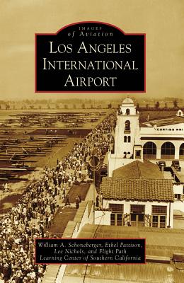 Los Angeles International Airport (Images of Aviation) By William A. Schoneberger, Ethel Pattison, Lee Nichols Cover Image