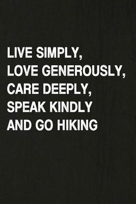 Live Simply, Love Generously, Care Deeply, Speak Kindly and Go Hiking: Hiking Log Book, Complete Notebook Record of Your Hikes. Ideal for Walkers, Hik By Miss Quotes Cover Image
