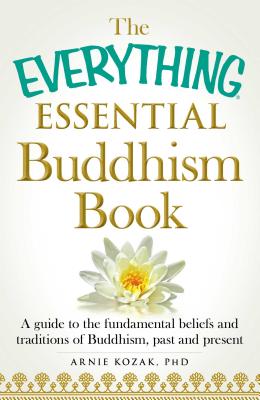 The Everything Essential Buddhism Book: A Guide to the Fundamental Beliefs and Traditions of Buddhism, Past and Present (Everything® Series) Cover Image