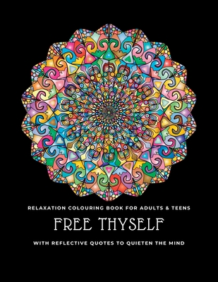 Free thyself: Relaxation colouring book for adults & teens with reflective quotes to quieten the mind By Heart &. Soul Workout Cover Image