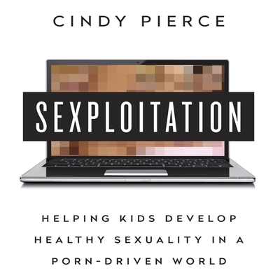 Sexploitation Lib/E: Helping Kids Develop Healthy Sexuality in a Porn-Driven World By Cindy Pierce, Walter Dixon (Read by) Cover Image