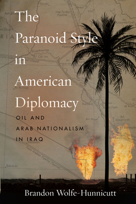 The Paranoid Style in American Diplomacy: Oil and Arab Nationalism in Iraq (Stanford Studies in Middle Eastern and Islamic Societies and) Cover Image