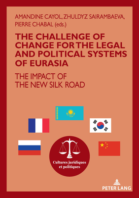 The Challenge of Change for the Legal and Political Systems of Eurasia: The Impact of the New Silk Road (Cultures Juridiques Et Politiques #15) Cover Image