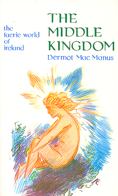 The Middle Kingdom: The Faerie World of Ireland By Dermot MacManus Cover Image