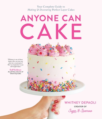 Anyone Can Cake: Your Complete Guide to Making & Decorating Perfect Layer Cakes By Whitney DePaoli Cover Image