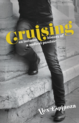 Cruising: An Intimate History of a Radical Pastime By Alex Espinoza Cover Image