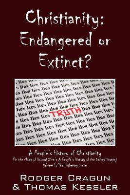 Christianity: Endangered or Extinct? a People's History of Christianity in the Mode of Howard Zinn's a People's History of the Unite By Rodger Cragon, Thomas Kessler Cover Image