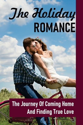 The Holiday Romance: The Journey Of Coming Home And Finding True Love: Father Threatened To Leave Them Nothing Cover Image