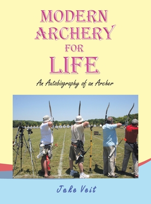 Modern Archery for Life: An Autobiography of an Archer Cover Image