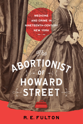 The Abortionist of Howard Street: Medicine and Crime in Nineteenth-Century New York Cover Image
