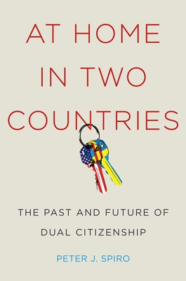 At Home in Two Countries: The Past and Future of Dual Citizenship (Citizenship and Migration in the Americas #11) Cover Image