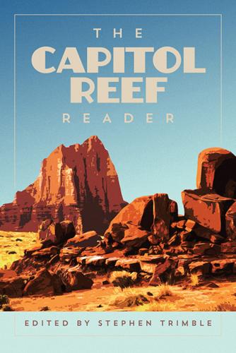The Capitol Reef Reader (National Park Readers) By Stephen Trimble (Editor) Cover Image