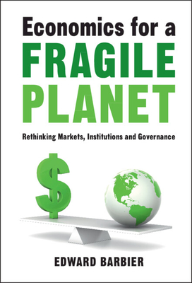 Economics for a Fragile Planet: Rethinking Markets, Institutions and Governance By Edward Barbier Cover Image