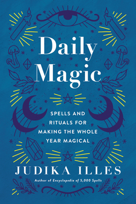 Daily Magic: Spells and Rituals for Making the Whole Year Magical (Witchcraft & Spells) By Judika Illes Cover Image