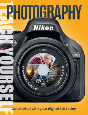 Teach Yourself Photography: Get started with your Digital SLR today Cover Image