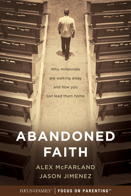 Abandoned Faith: Why Millennials Are Walking Away and How You Can Lead Them Home By Alex McFarland, Jason Jimenez Cover Image