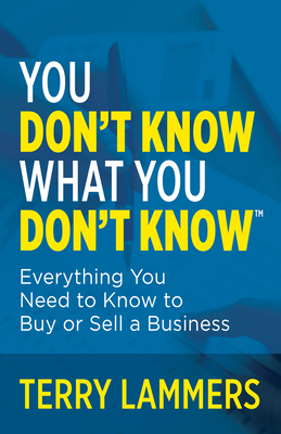 You Don't Know What You Don't Know(tm): Everything You Need to Know to Buy or Sell a Business Cover Image