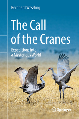 The Call of the Cranes: Expeditions Into a Mysterious World By Bernhard Wessling Cover Image