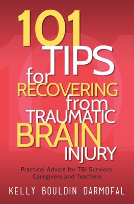 101 Tips for Recovering from Traumatic Brain Injury: Practical Advice for TBI Survivors, Caregivers, and Teachers By Kelly Bouldin Darmofal Cover Image