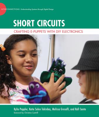 Short Circuits: Crafting e-Puppets with DIY Electronics (John D. and Catherine T. MacArthur Foundation Series on Digital Media and Learning)