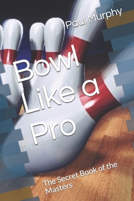 Bowl Like a Pro: The Secret Book of the Masters Cover Image