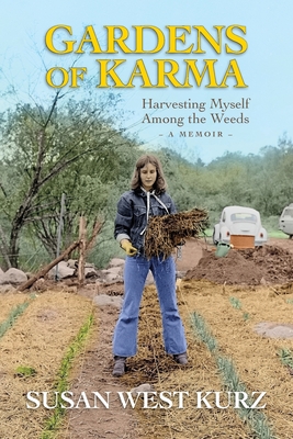 Gardens of Karma: Harvesting Myself Among the Weeds By Susan West Kurz Cover Image