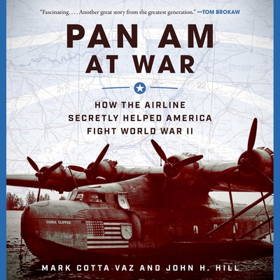 Pan Am at War Lib/E: How the Airline Secretly Helped America Fight World War II By Mark Cotta Vaz, Mike Chamberlain (Read by), John H. Hill Cover Image