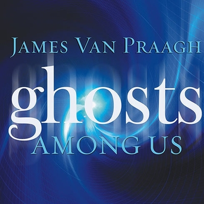 Ghosts Among Us: Uncovering the Truth about the Other Side Cover Image