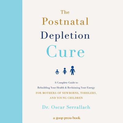 The Postnatal Depletion Cure: A Complete Guide to Rebuilding Your Health and Reclaiming Your Energy for Mothers of Newborns, Toddlers, and Young Chi By Oscar Serrallach Cover Image