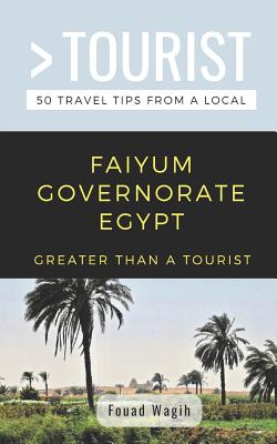 Greater Than a Tourist- Faiyum Governorate Egypt: 50 Travel Tips from a Local Cover Image