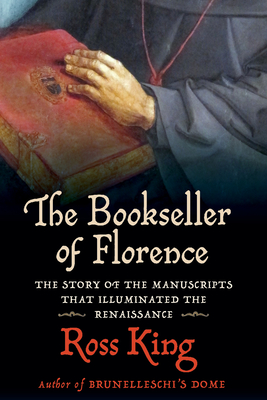 The Bookseller of Florence: The Story of the Manuscripts That Illuminated the Renaissance By Ross King Cover Image