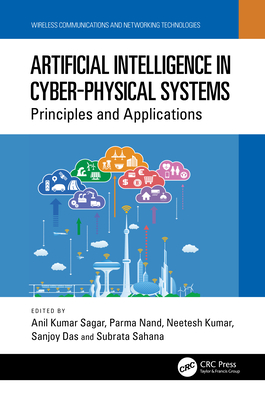 Artificial Intelligence in Cyber Physical Systems: Principles and Applications By Anil Kumar Sagar (Editor), Parma Nand (Editor), Neetesh Kumar (Editor) Cover Image