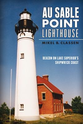 Au Sable Point Lighthouse:: Beacon on Lake Superior's Shipwreck Coast (Landmarks) Cover Image