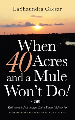 When 40 Acres and a Mule Won't Do!: Retirement Is Not an Age, but a Financial Number Cover Image
