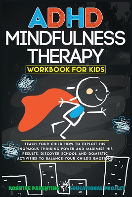 ADHD Mindfulness Therapy: Workbook For Kids. Discover School and Domestic Activities to Balance Your Child's Emotions. By Positive Parenting Ed Project Cover Image