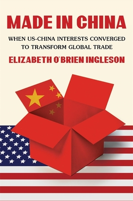 Made in China: When Us-China Interests Converged to Transform Global Trade Cover Image