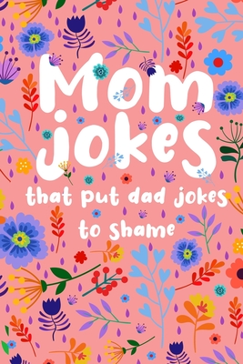 Mom Jokes that put Dad Jokes to shame: Hilarious Jokes, Puns, One Liners... Try not to laugh Mom Joke Book for Family Game Night - Perfect gift idea f By Joyful Press Cover Image