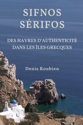 Sifnos - Sérifos. Des havres d'authenticité dans les Îles Grecques By Denis Roubien Cover Image