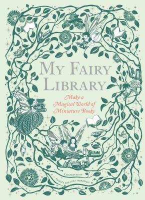 My Fairy Library: Make a Magical World of Miniature Books  (Miniature Library Set, Library Making Kit, Fairytale Stories) By Daniela Jaglenka Terrazzini (Illustrator) Cover Image