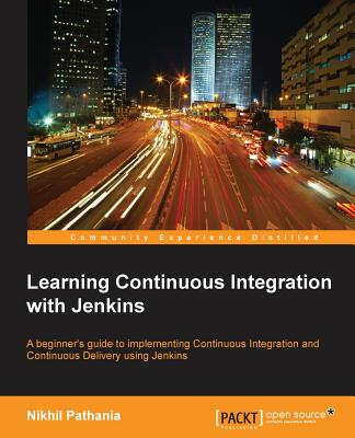 Learning Continuous Integration with Jenkins: A beginner's guide to implementing Continuous Integration and Continuous Delivery using Jenkins By Nikhil Pathania Cover Image