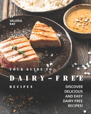 Your Guide to Dairy-Free Recipes: Discover Delicious and Easy Dairy-Free Recipes! Cover Image
