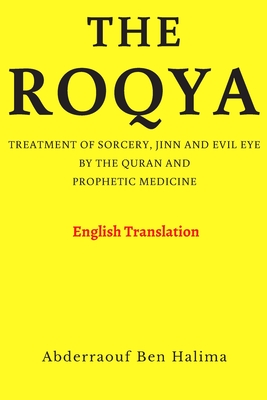 The Roqya: Treatment of sorcery, jinn and evil eye by the Quran and prophetic medicine