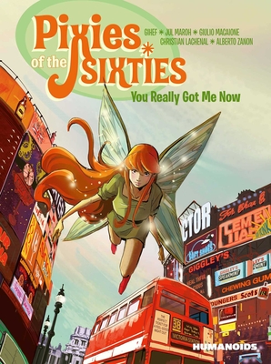 Pixies of the Sixties: You Really Got Me Now By Gihef, Christian Lachenal (Illustrator), Jul Maroh, Giulio Macaione (Illustrator), Alberto Zanon (Illustrator) Cover Image