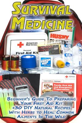 Survival Medicine: Beginner's Guide To Preparing Your First Aid Kit + 30 DIY Natural Recipes With Herbs to Heal Common Ailments In The Wi By Olivia Palmer, Tasha Jefferson Cover Image